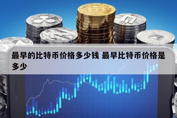 最早的比特币价格多少钱 最早比特币价格是多少